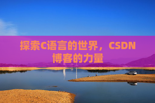 探索C语言的世界，CSDN博客的力量